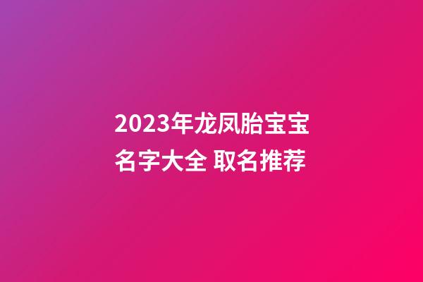 2023年龙凤胎宝宝名字大全 取名推荐